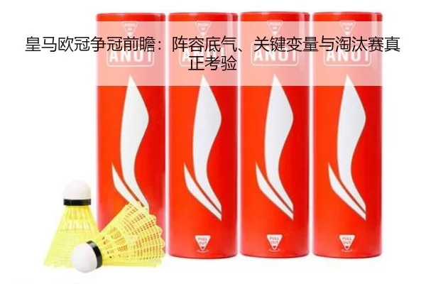 皇马欧冠争冠前瞻：阵容底气、关键变量与淘汰赛真正考验 - xingkongyule